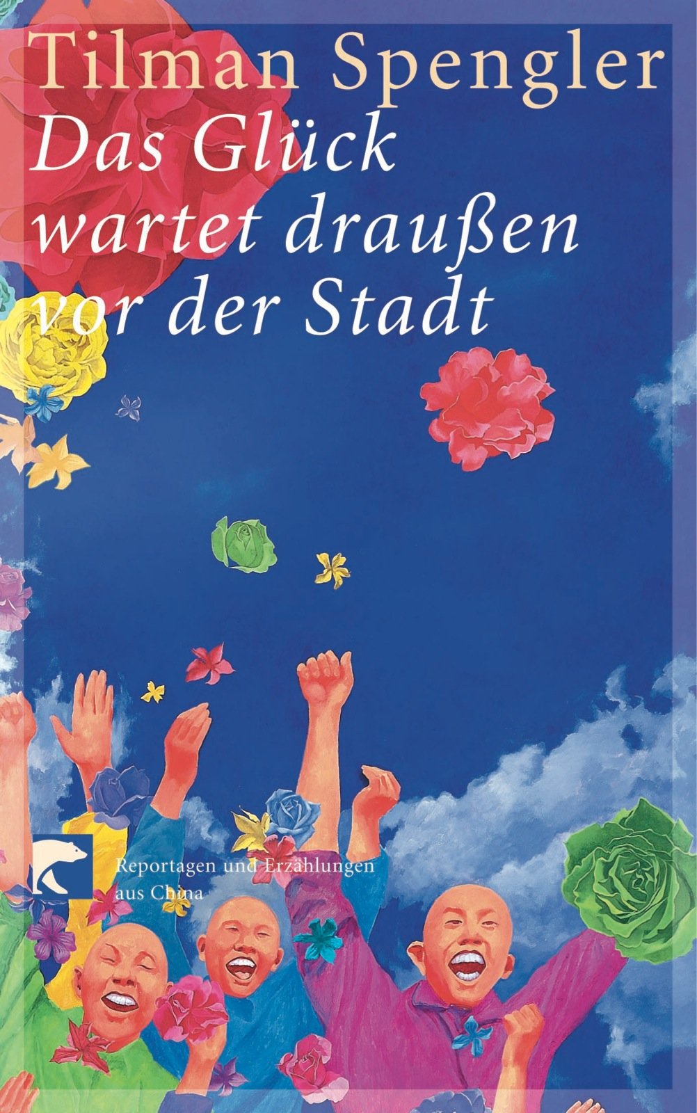 Das Glück wartet draussen vor der Stadt: Reportagen und Erzählungen aus China Politics & Society