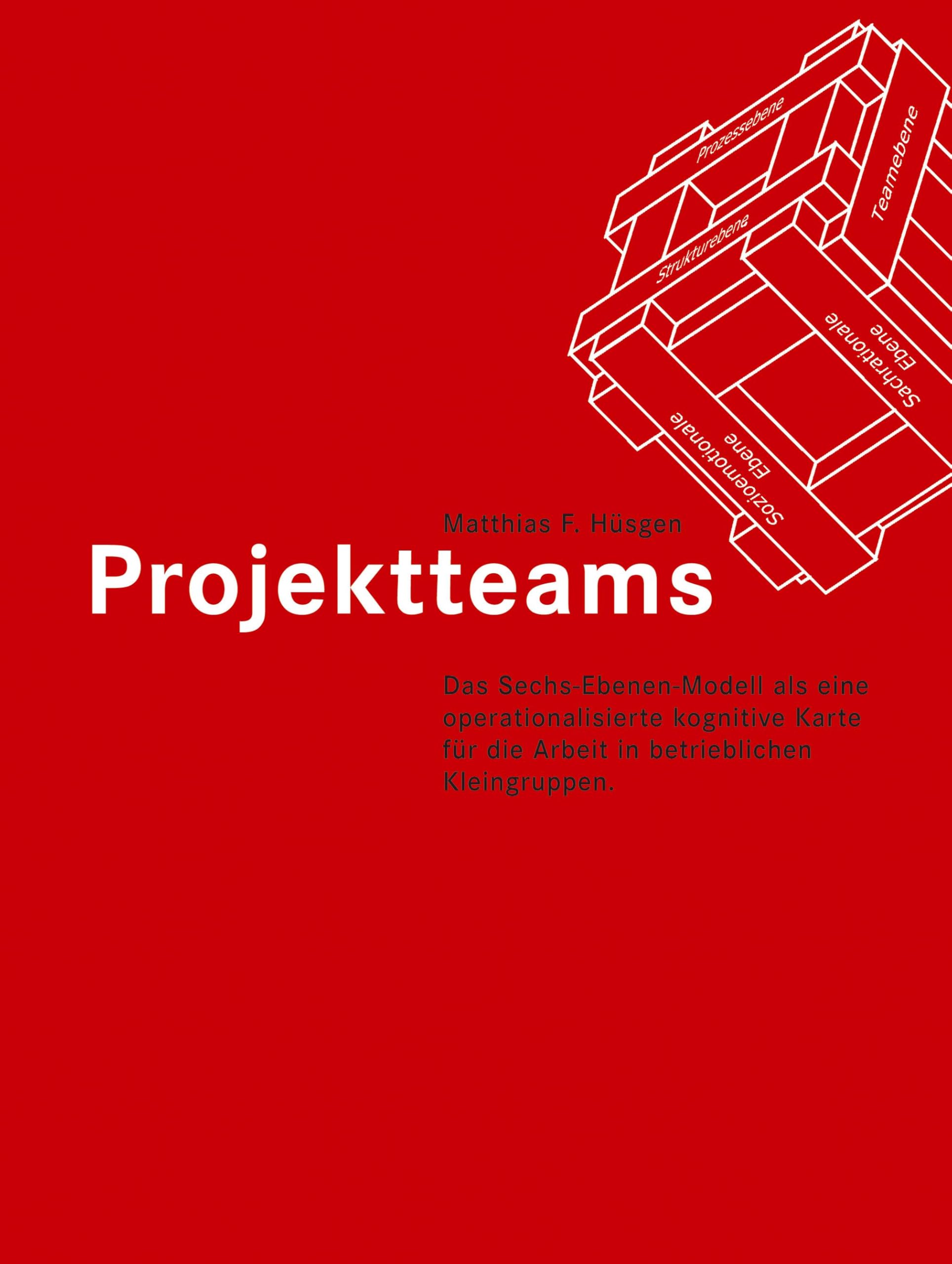 Projektteams. Das Sechs-Ebenen-Modell als eine operationalisierte kognitive Karte für die Arbeit in betrieblichen Kleingruppen Law