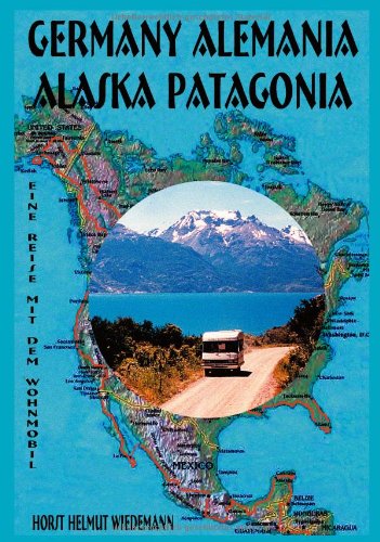 Germany Alemania Alaska Patagonia: Eine Reise mit dem Wohnmobil Travelogues