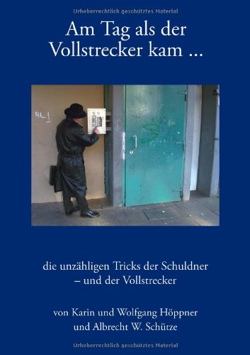 Am Tag als der Vollstrecker kam...: Die unzähligen Tricks der Schuldner - und der Vollstrecker Poetry