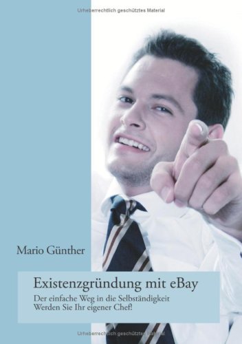 Existenzgründung mit eBay: Der einfache Weg in die Selbständigkeit - Werden Sie Ihr eigener Chef! Books