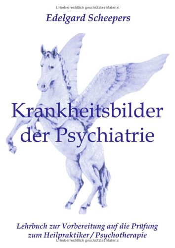 Krankheitsbilder der Psychiatrie. Lehrbuch zur Vorbereitung auf die Prüfung zum Heilpraktiker /Psychotherapie Medicine