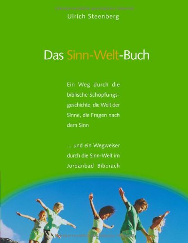 Das Sinn-Welt-Buch: Ein Weg durch die biblische Schöpfungsgeschichte, die Welt der Sinne, die Fragen nach dem Sinn Religion & Esotericism