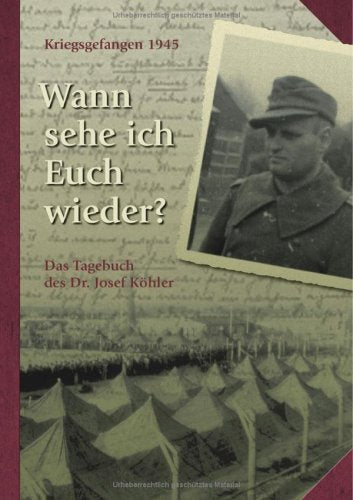 Wann sehe ich euch wieder?: Kriegsgefangen 1945 - Das Tagebuch des Dr. Josef Köhler Personalities