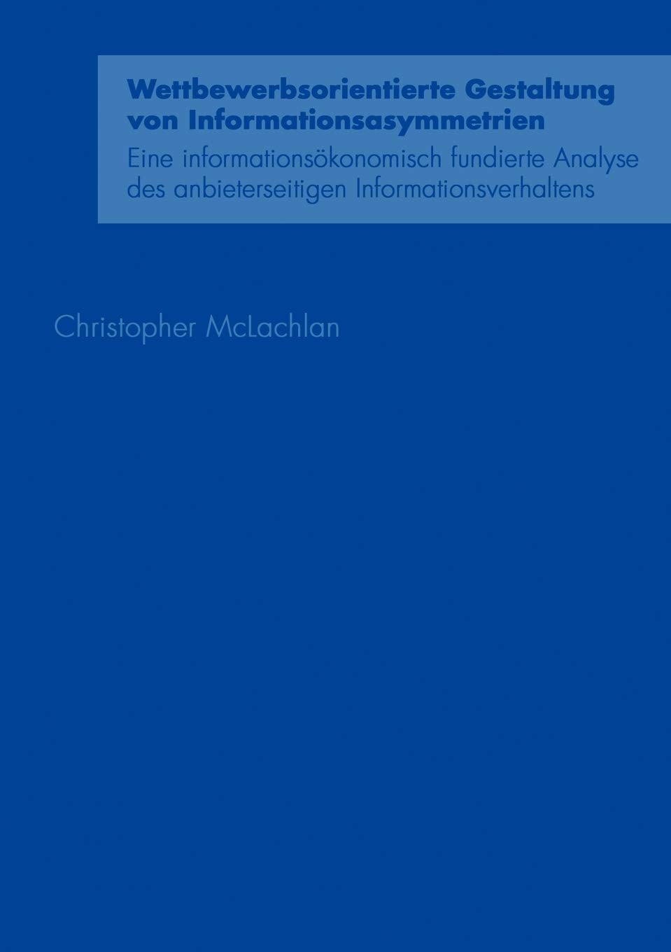 Wettbewerbsorientierte Gestaltung von Informationsasymmetrien: Eine informationsökonomisch fundierte Analyse des anbieterseitigen Informationsverhaltens Law