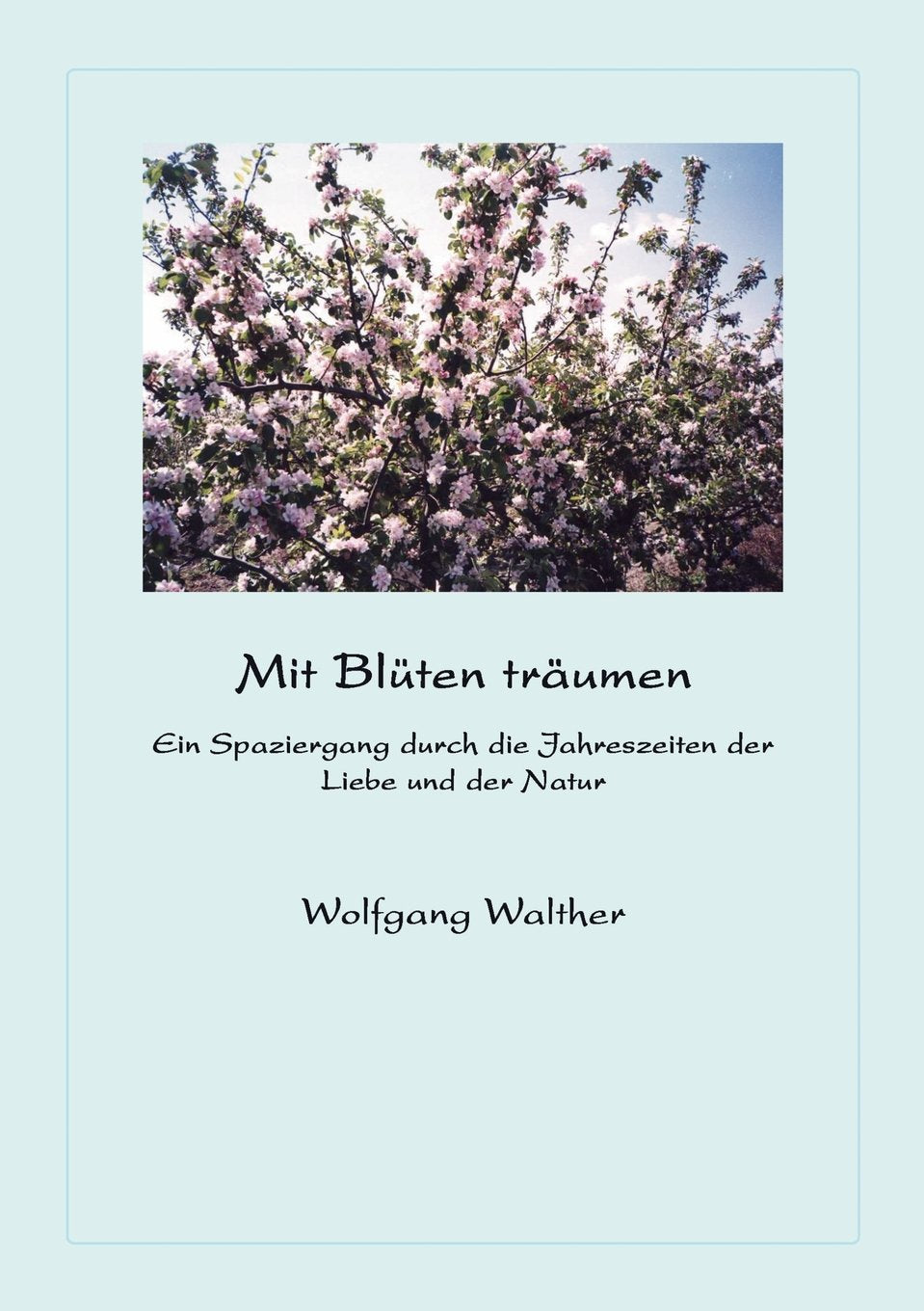 Mit Blüten träumen: Ein Spaziergang durch die Jahreszeiten der Liebe und der Natur Poetry