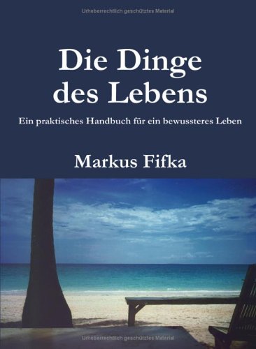 Die Dinge des Lebens: Ein praktisches Handbuch für ein bewussteres Leben Lifestyle