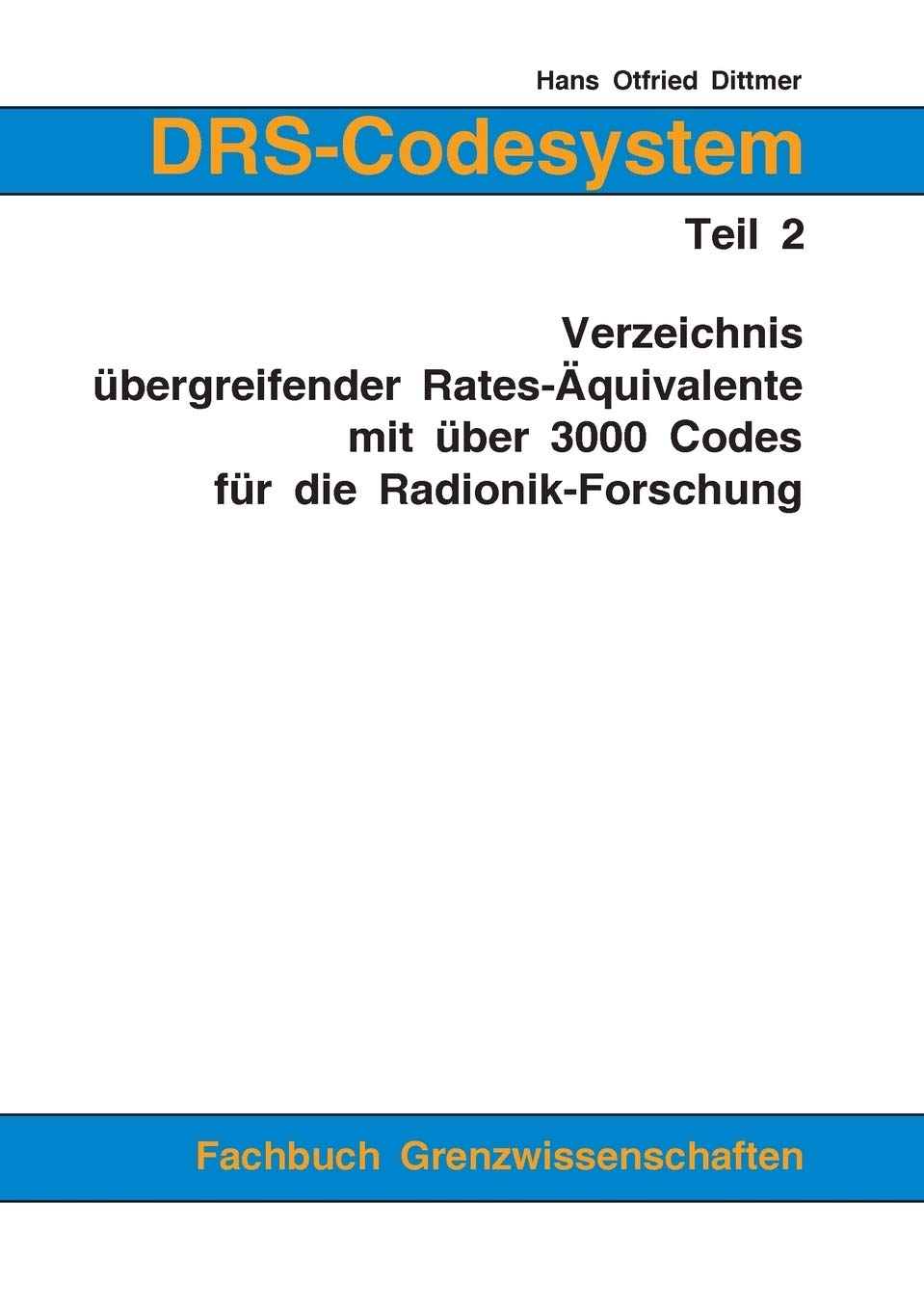 DRS-Codesystem Teil 2. Verzeichnis übergreifender Rates-Äquivalente mit über 3000 Codes für die Radionik-Forschung Computer Science