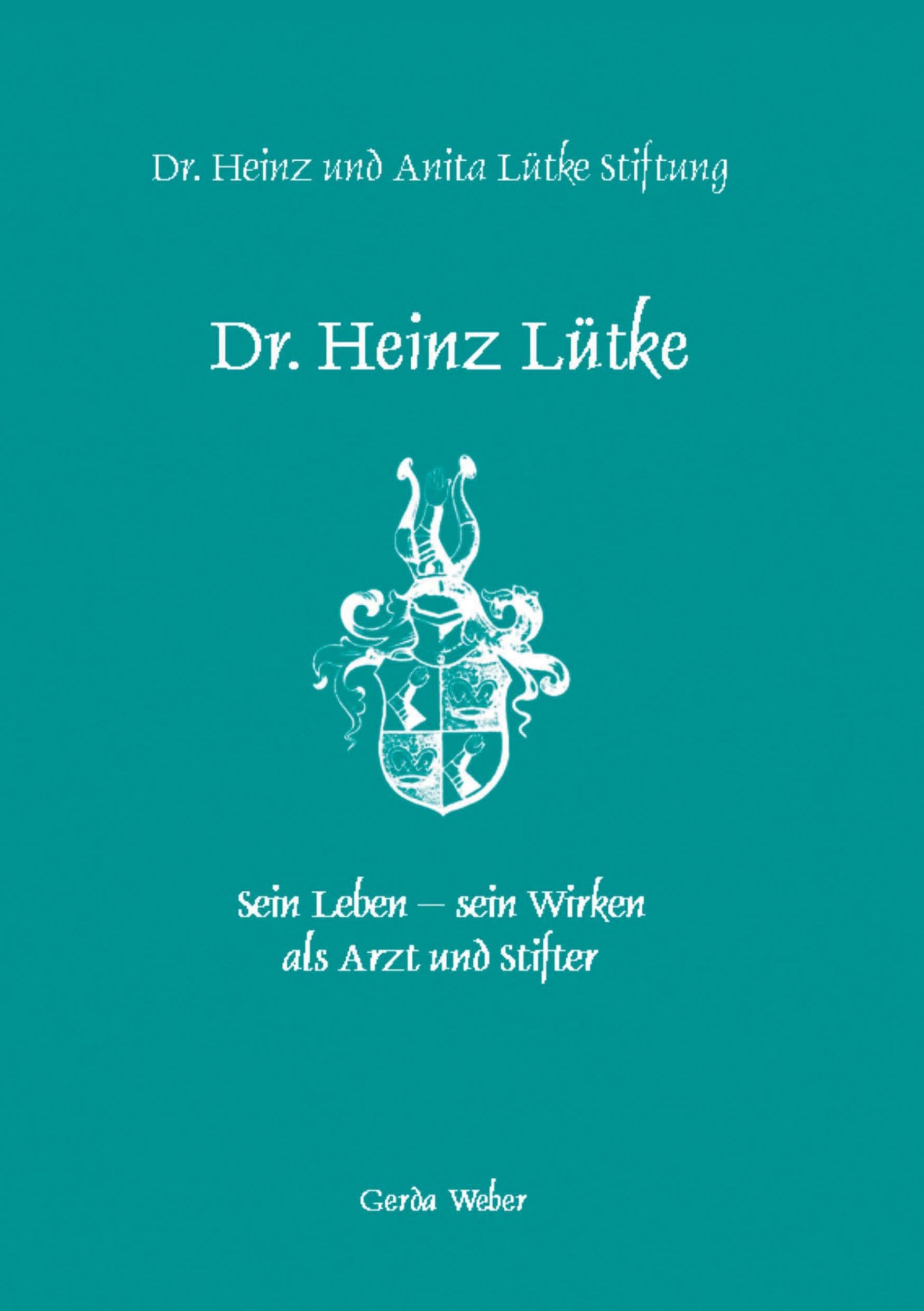 Dr. Heinz Lütke: Sein Leben - sein Wirken als Arzt und Stifter Medicine