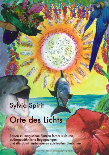 Orte des Lichts. Reisen zu magischen Plätzen ferner Kulturen, aussergewöhnliche Begegnungen und die damit verbundenen spirituellen Einsichten Religion & Esotericism