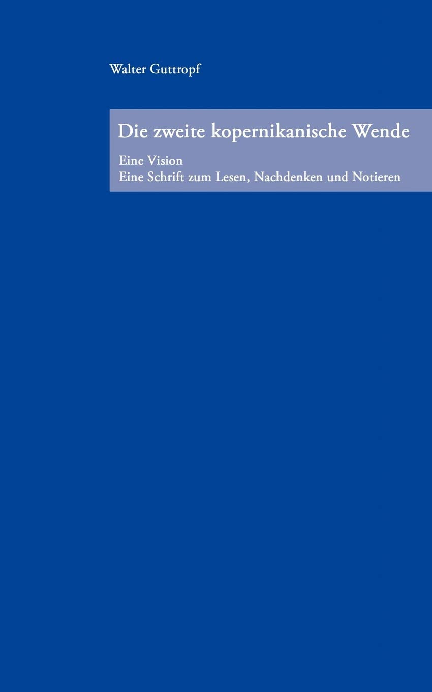 Die zweite kopernikanische Wende: Eine Vision. Eine Schrift zum Lesen, Nachdenken und Notieren Contemporary literature