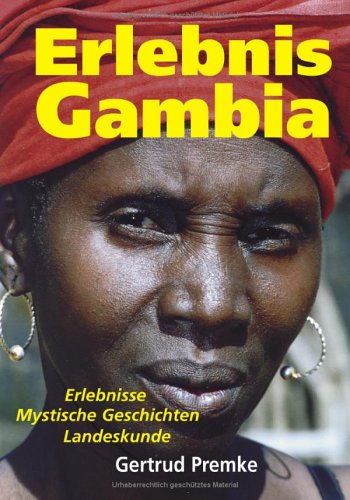Erlebnis Gambia: Erlebnisse - Mystische Geschichten - Landeskunde Travelogues