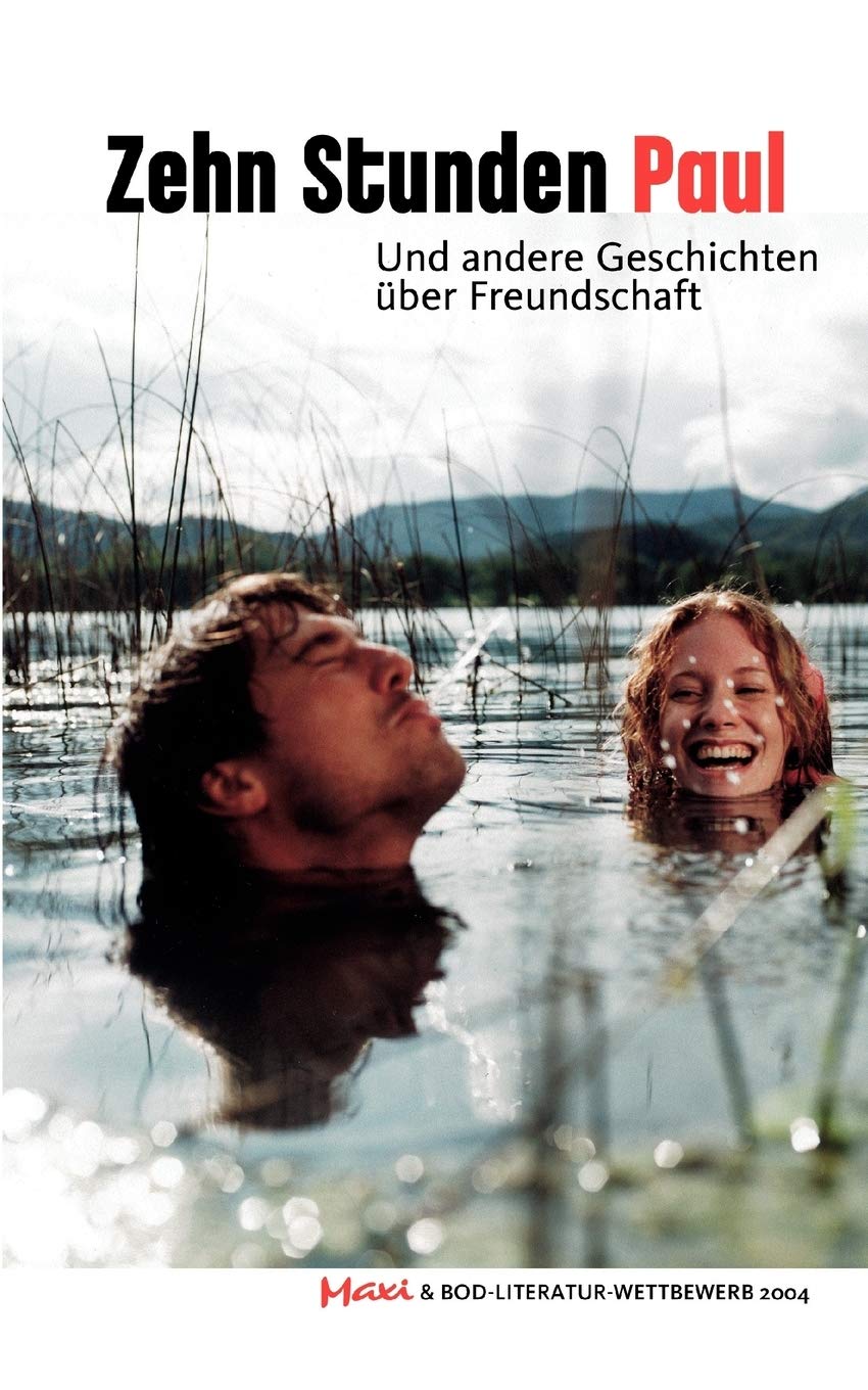 Zehn Stunden Paul. Und andere Geschichten über Freundschaft: Maxi & BoD-Literaturwettbewerb 2004 Contemporary literature