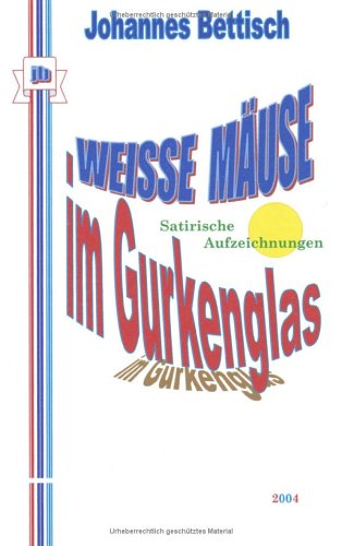 Weisse Mäuse im Gurkenglas: Satirische Aufzeichnungen Books