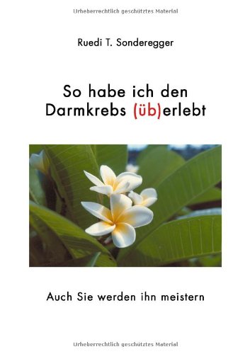 So habe ich den Darmkrebs (üb)erlebt. Ein Erfahrungsratgeber Books