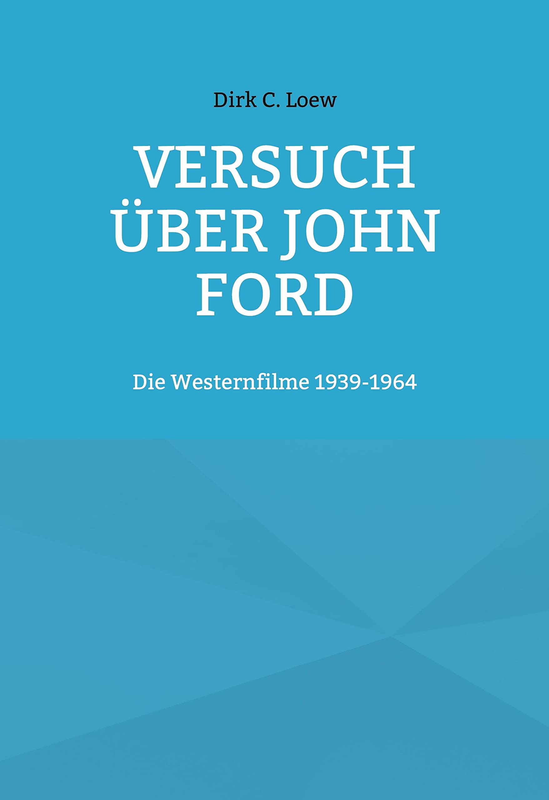 Versuch über John Ford. Die Westernfilme 1939 - 1964 Books