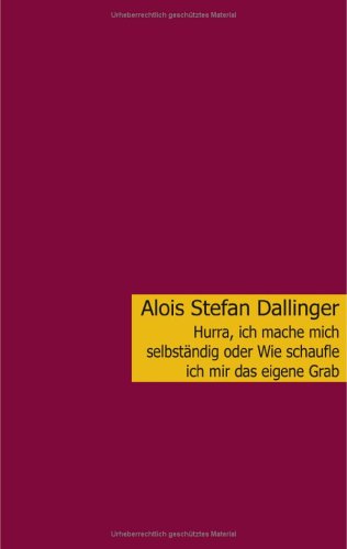 Hurra, ich mache mich selbständig oder Wie schaufle ich mir das eigene Grab Business, Finance & Career