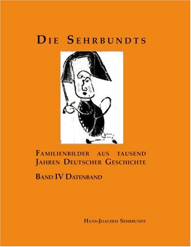 Die Sehrbundts. Familienbilder aus tausend Jahren Deutscher Geschichte - Band 4 Datenband Books
