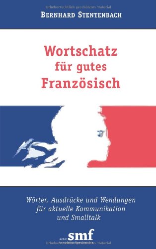 Wortschatz für gutes Französisch. Wörter, Ausdrücke und Wendungen für aktuelle Kommunikation und Smalltalk Books