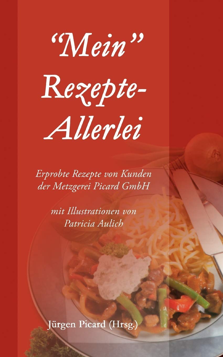 "Mein" Rezepte-Allerlei: Erprobte Rezepte von Kunden der Metzgerei Picard GmbH Leisure, Home & Garden
