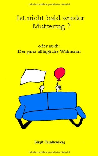 Ist nicht bald wieder Muttertag?: oder der ganz alltägliche Wahnsinn Books