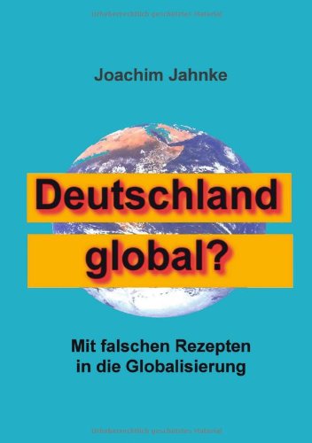 Deutschland global?: Mit falschen Rezepten in die Globalisierung Books