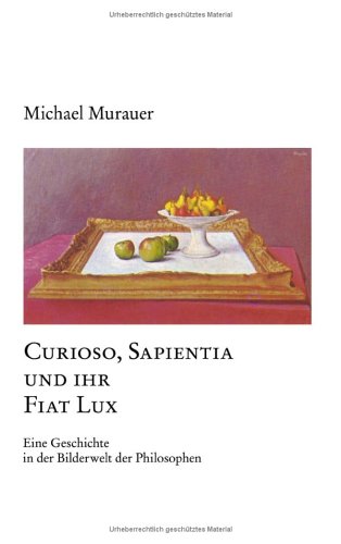 Curioso, Sapientia und ihr Fiat Lux. Eine Geschichte in der Bilderwelt der Philosophen Books