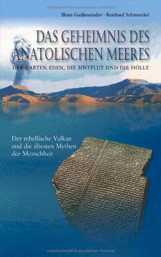 Das Geheimnis des anatolischen Meeres: Der Garten Eden, die Sintflut und die Hölle: Der Garten Eden, die Sintflut und die Hölle. Der rebellische Vulkan und die ältesten Mythen der Welt Business & Technology