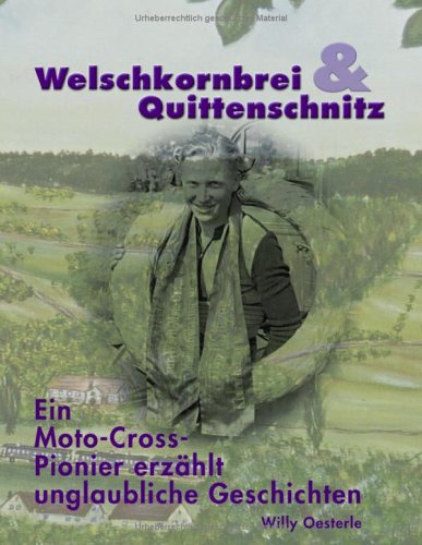 Welschkornbrei und Quittenschnitz: Ein Moto-Cross-Pionier erzählt unglaubliche Geschichten Personalities Books