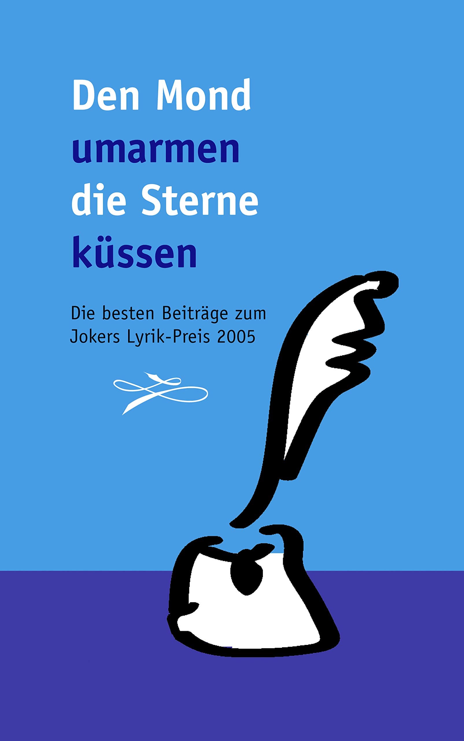 Den Mond umarmen die Sterne küssen: Die besten Beiträge zum Jokers Lyrik-Preis 2005 Poetry