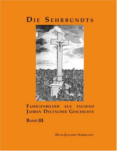 Die Sehrbundts Band III. Familienbilder aus tausend Jahren Deutscher Geschichte Books