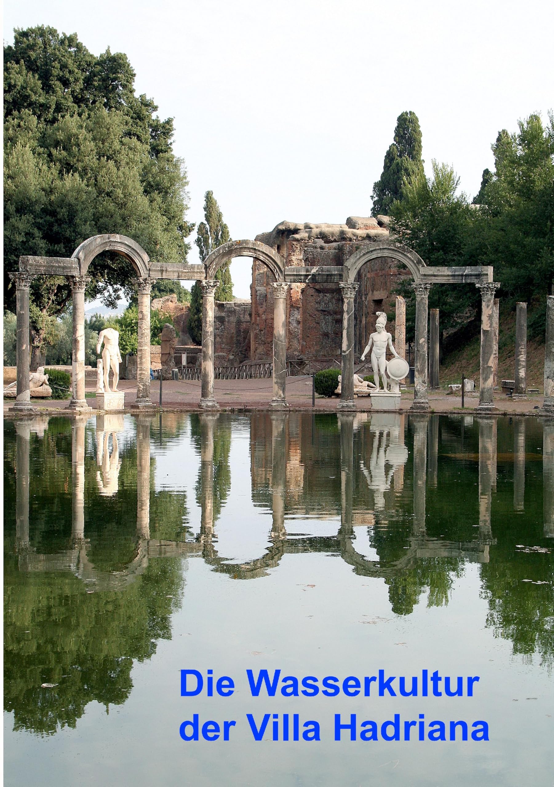 Die Wasserkultur der Villa Hadriana: Ergebnisse der Kampagnen 2003-2005 des DFG-Projekts FA.406/2 book
