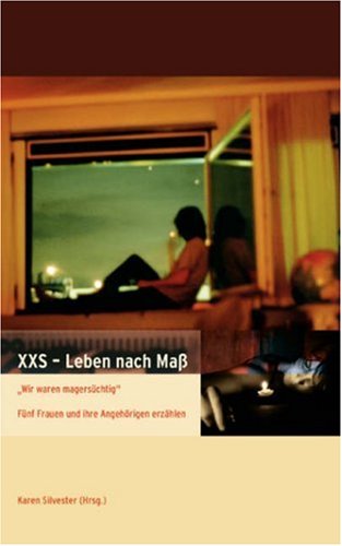 XXS - Leben nach Maß : "Wir waren magersüchtig" ; fünf Frauen und ihre Angehörigen erzählen Memories