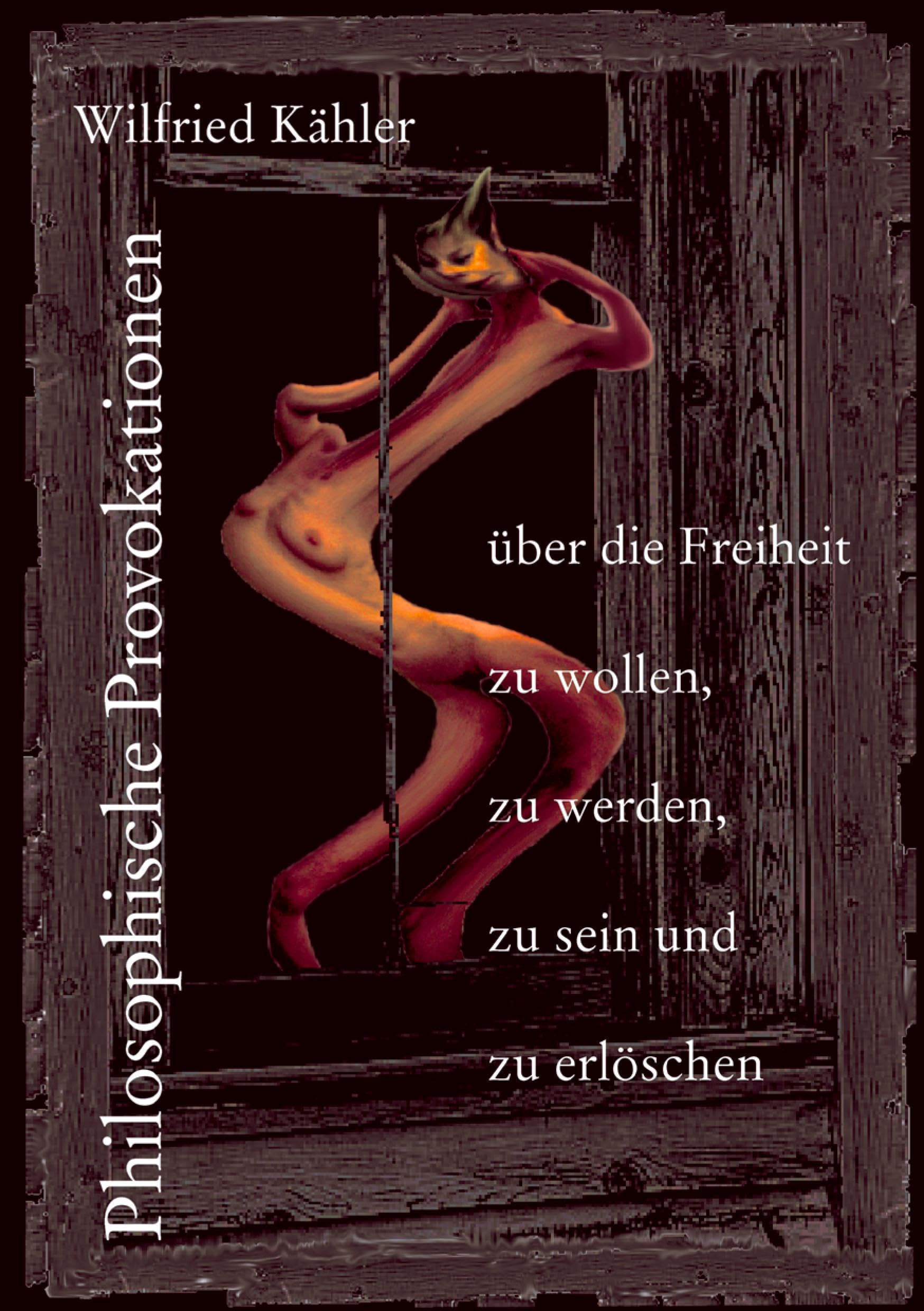 Philosophische Provokationen über die Freiheit zu wollen, zu werden, zu sein und zu erlöschen Philosophy