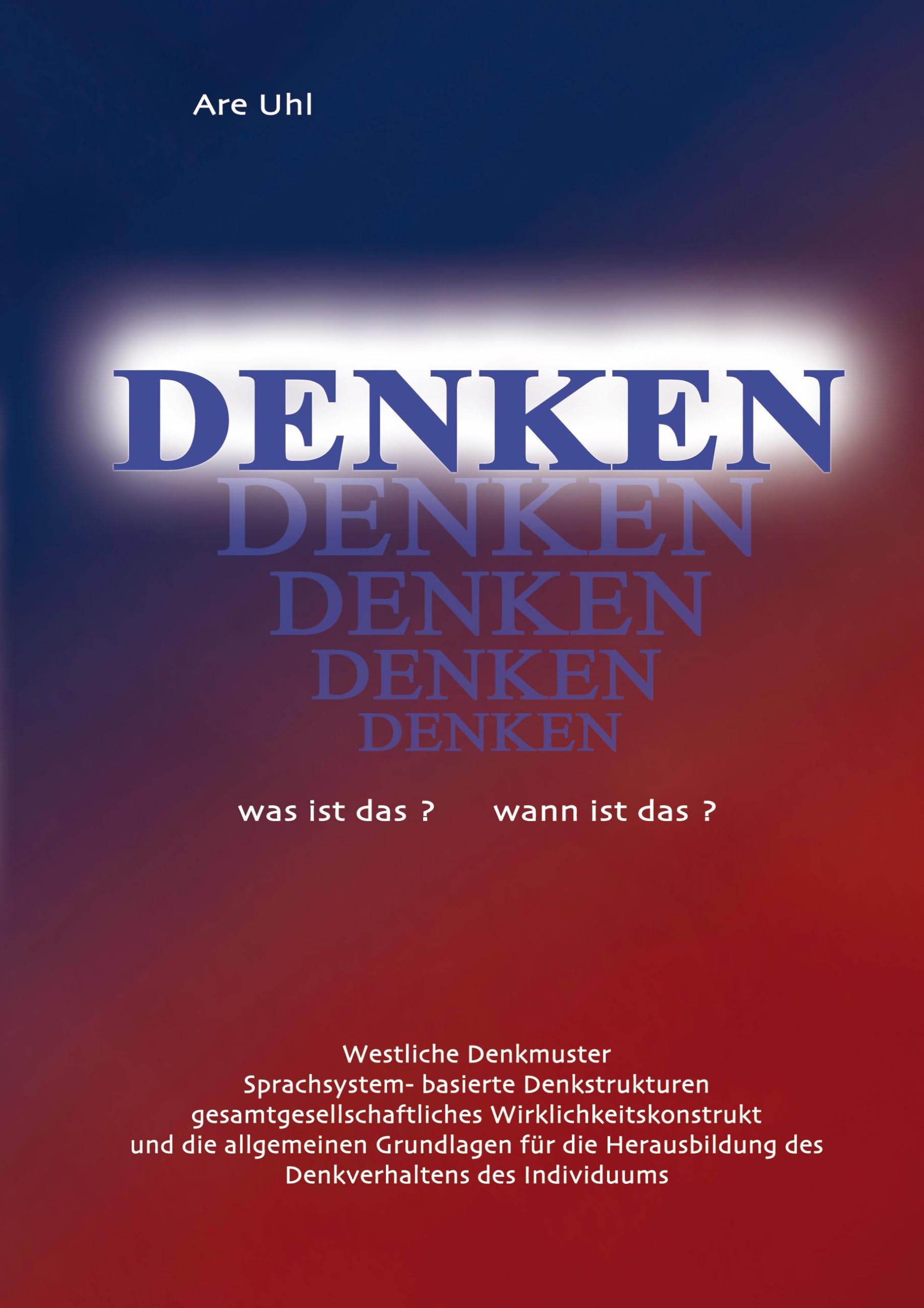 Denken was ist das? wann ist das?: Westliche Denkmuster, Denkstrukturen des indogermanischen Sprachsystems und gesamtgesellschaftliches ... des Denkverhaltens des westlichen Individuums Books