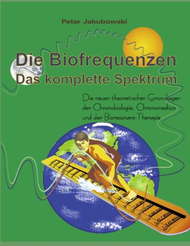 Die Biofrequenzen. Das komplette Spektrum. Die neuen theoretischen Grundlagen der Chronobiologie, Chronomedizin und der Bioresonanz-Therapie Medicine