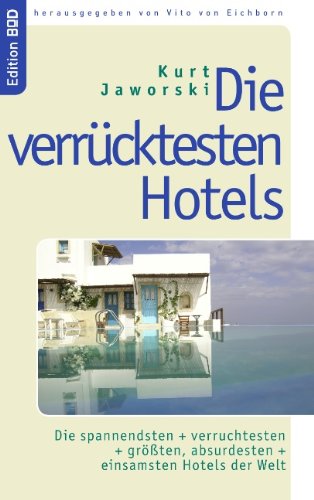 Die verrücktesten Hotels: Die spannendsten und verruchtesten und größten, absurdesten und einsamsten Hotels der Welt Learning & Reference