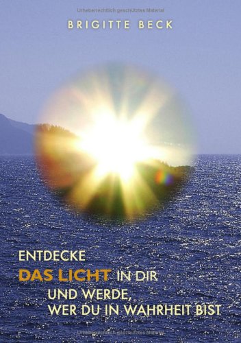 Entdecke das Licht in Dir und werde, wer Du in Wahrheit bist Religion & Esotericism