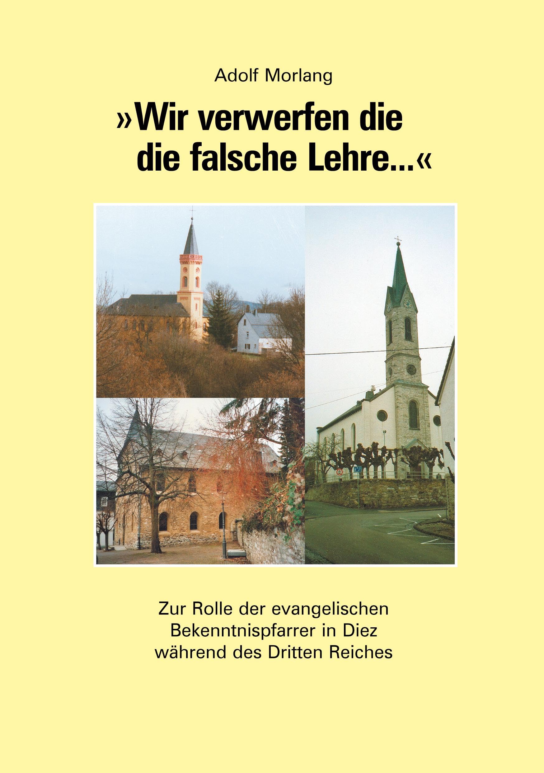 Wir verwerfen die die falsche Lehre...: Zur Rolle der evangelischen Bekenntnispfarrer in Diez wahrend des Dritten Reiches Art & Literature