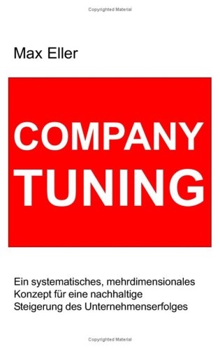 Company Tuning. Ein systematisches, mehrdimensionales Konzept für eine nachhaltige Steigerung des Unternehmenserfolges Books