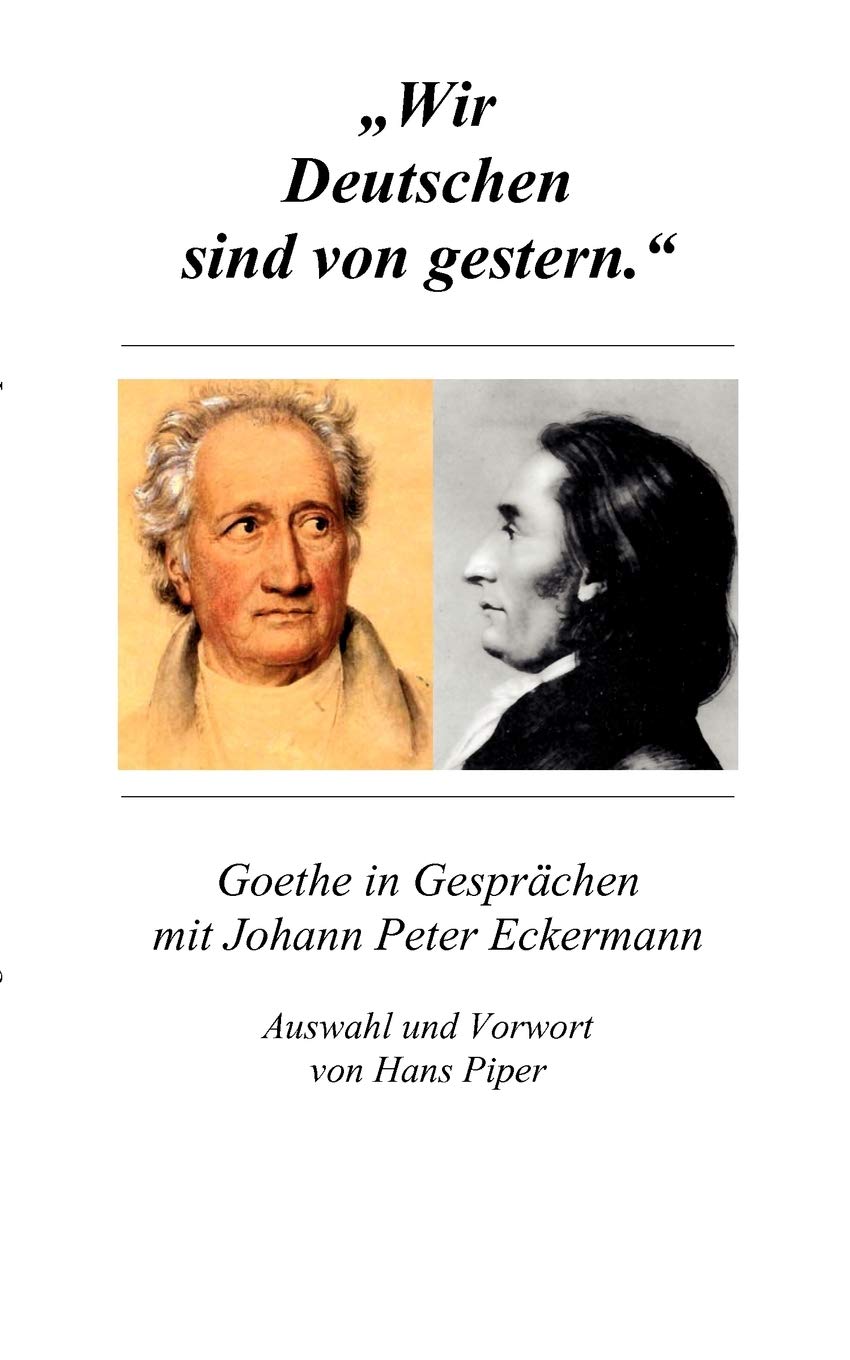 Wir Deutschen sind von gestern: Goethe im Gespräch mit Johann Peter Eckermann Historical Fiction