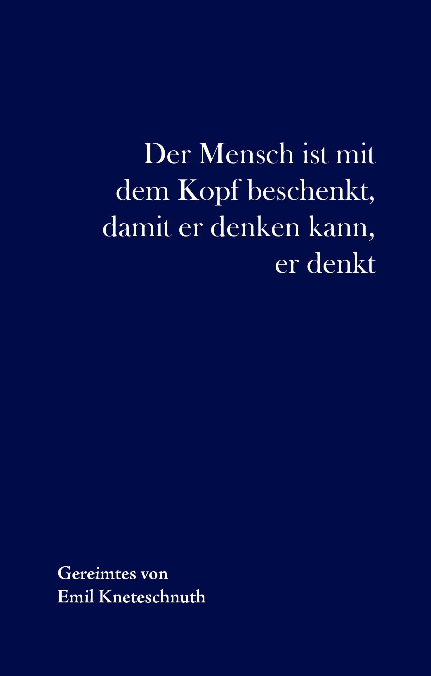 Der Mensch ist mit dem Kopf beschenkt, damit er denken kann, er denkt: Gesammelte Reime Poetry