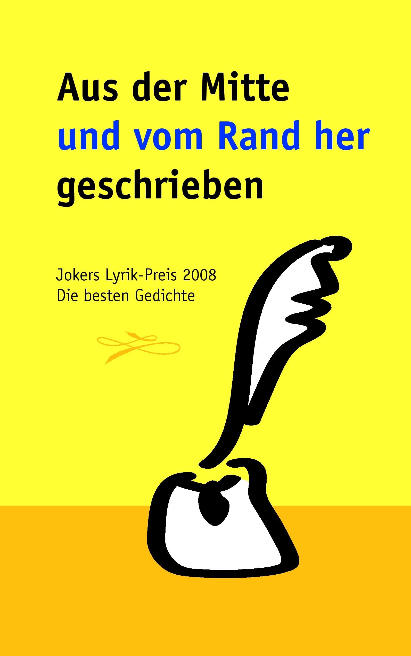 Aus der Mitte und vom Rand her geschrieben: Jokers Lyrik-Preis 2008. Die besten Gedichte Poetry
