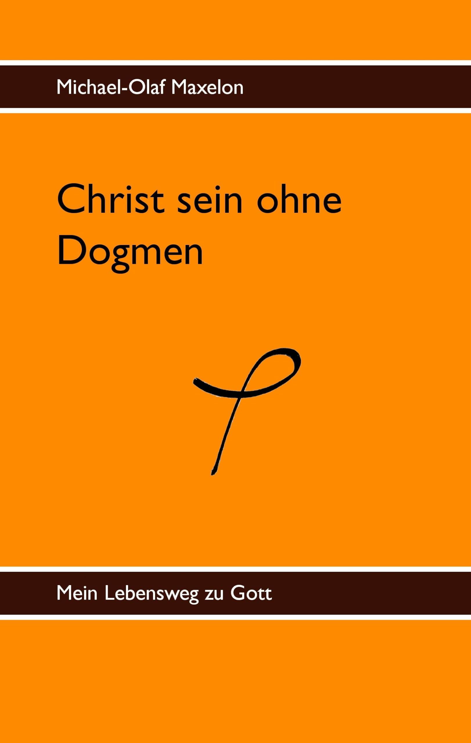 Christ sein ohne Dogmen: Mein Lebensweg zu Gott Religion & Esotericism