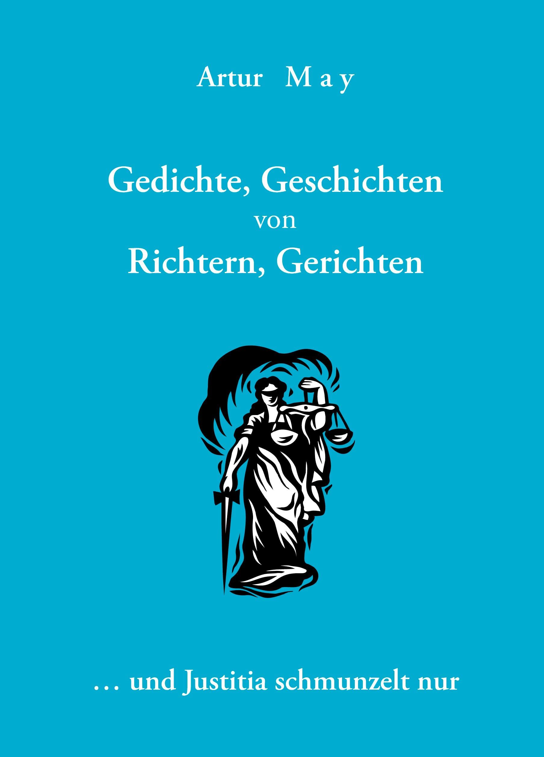 Gedichte, Geschichten von Richtern, Gerichten ... und Justitia schmunzelt nur Fiction
