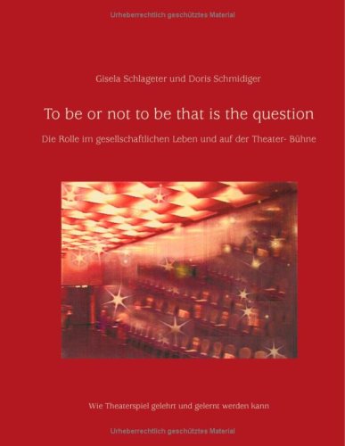 To be or not to be that is the question: Die Rolle im gesellschaftlichem Leben und auf der Theaterbühne /Wie Theaterspiel gelehrt und gelernt werden kann Books