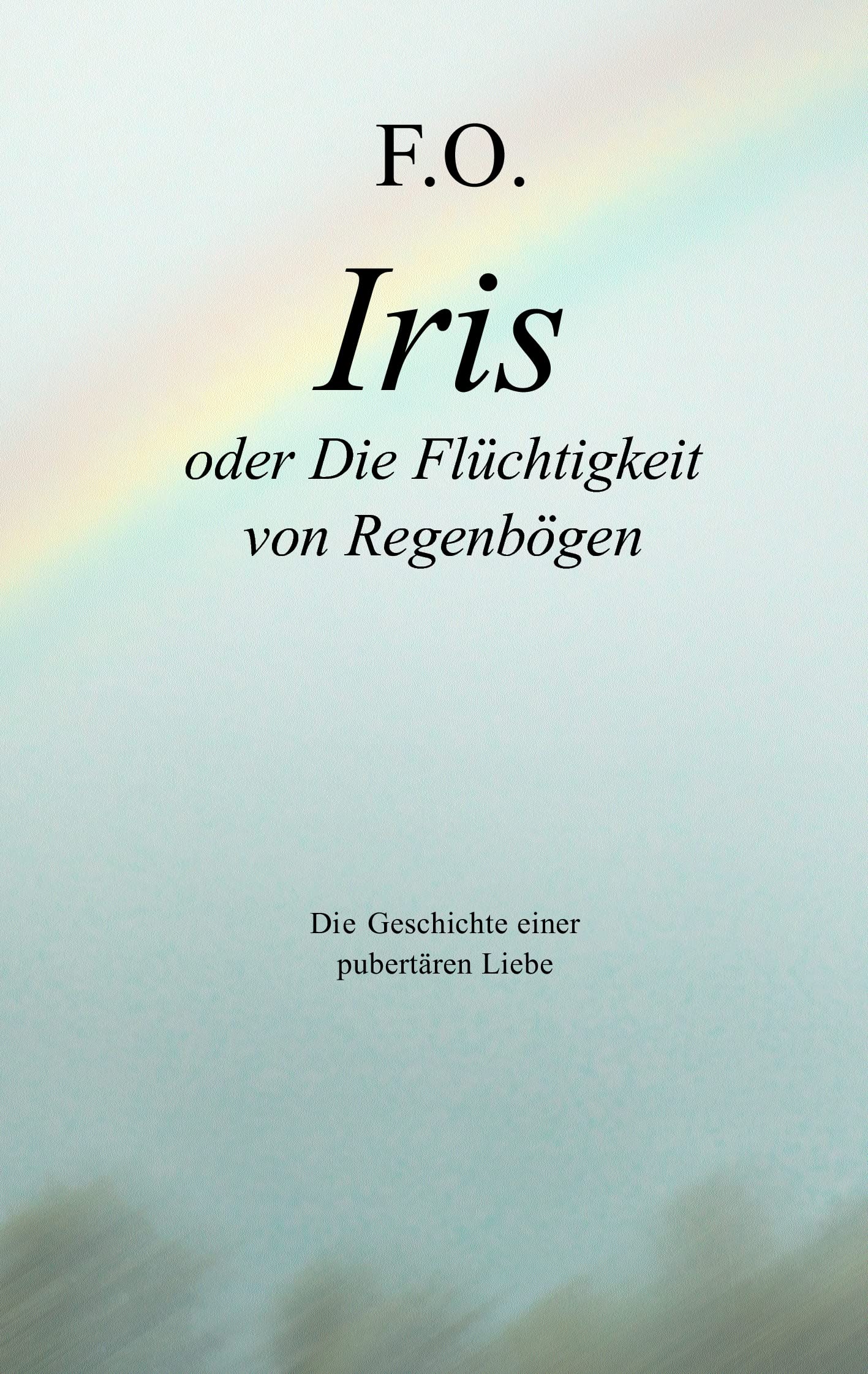 Iris oder die Flüchtigkeit von Regenbögen: Die Geschichte einer pubertären Liebe Contemporary literature