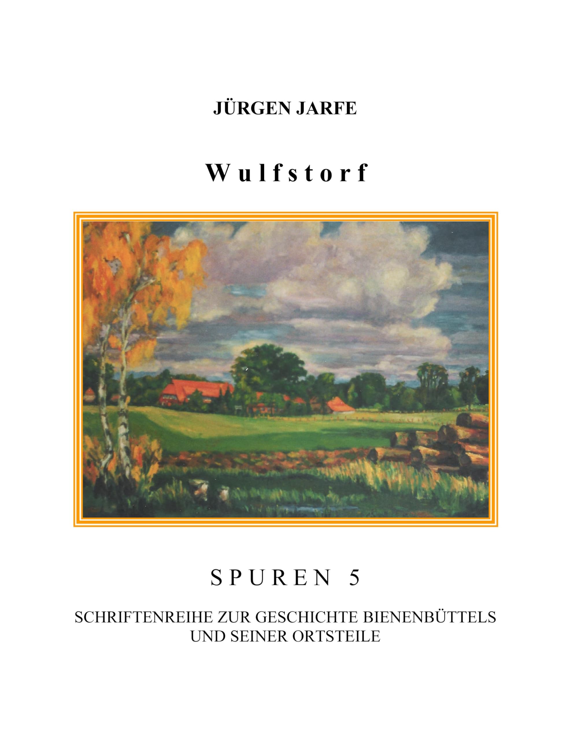 Wulfstorf: Spuren 5 - Schriftenreihe zur Geschichte Bienenbüttels und der Ortsteile (Spuren. Schriftenreihe zur Geschichte Bienenbüttels und der Ortsteile) Politics & History