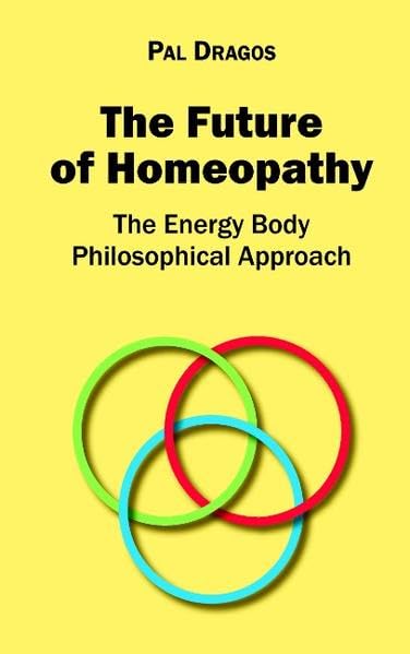 The Future of Homeopathy - The Energy Body Philosophical Approach Health, Nutrition & Fitness