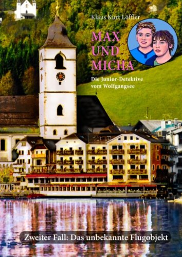 Max und Micha. Die Junior-Detektive vom Wolfgangsee. Zweiter Fall: Das unbekannte Flugobjekt Novels & Short Stories
